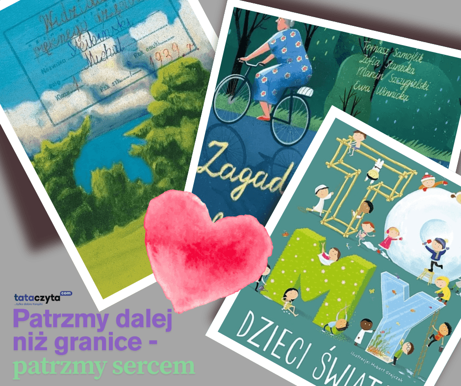 Trzy książki rozwijające empatię i kompetencje kulturowe dzieci: „Widziałem pięknego dzięcioła”, „Zagadki babci” i „To MY, dzieci świata”, ułożone wokół czerwonego serca. Hasło na grafice: „Patrzmy dalej niż granice – patrzmy sercem